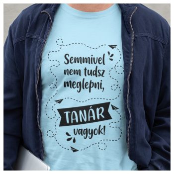   Semmivel nem tudsz meglepni, TANÁR vagyok! - feliratos póló