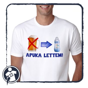   Apuka lettem! - sör helyett cumisüveg - vicces feliratos póló