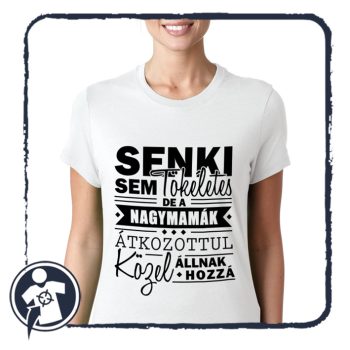   Senki sem tökéletes, de a NAGYMAMÁK átkozottul közel állnak hozzá - női póló