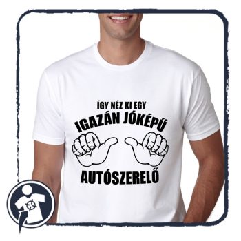   Így néz ki egy igazán jóképű ... AUTÓSZERELŐ - póló