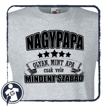 Nagypapa olyan, mint Apa, csak vele mindent szabad - póló