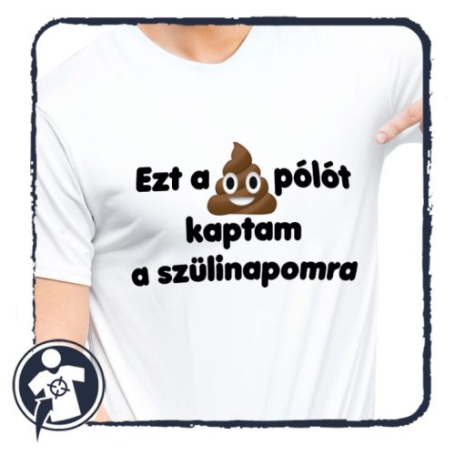 Ezt a **** pólót kaptam a szülinapomra 