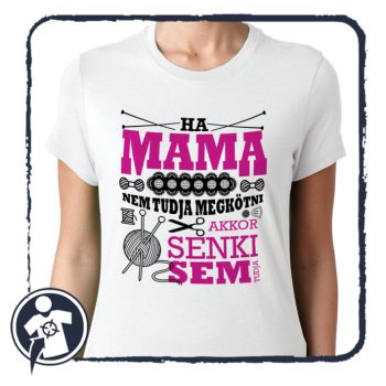  Ha MAMA nem tudja megkötni, akkor senki sem tudja - NŐI póló