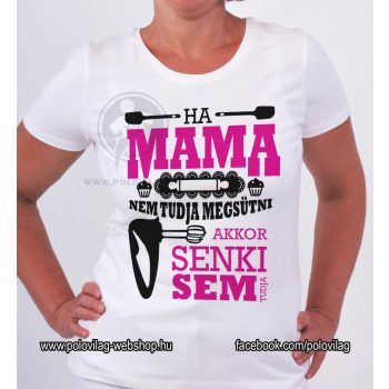 Ha mama nem tudja megsütni akkor senki sem - női póló