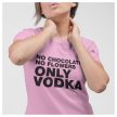 No chocolate no flowers ONLY VODKA - feliratos NŐI póló