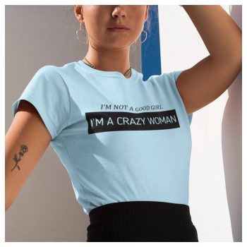   I'm not a good girl. I'm a CRAZY WOMAN - női póló 