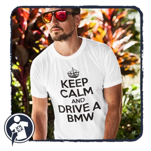 KEEP CALM and DRIVE A BMW - feliratos póló BMW autósoknak