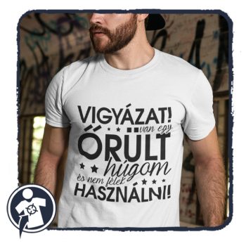   Vigyázat! Van egy őrült húgom, és nem félek használni! - vicces feliratos póló 