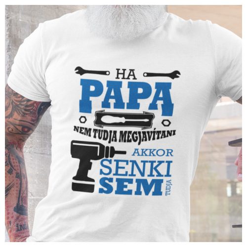 Ha PAPA nem tudja megjavítani, akkor senki sem - póló