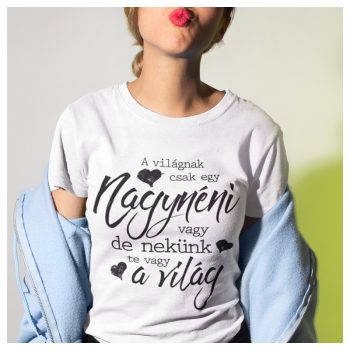   A világnak csak egy Nagynéni vagy, de nekünk te vagy a világ - feliratú női póló