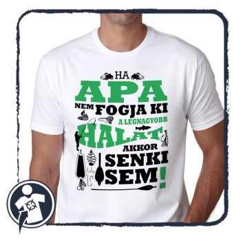   Ha APA nem fogja ki a legnagyobb halat... - feliratos póló horgászoknak 