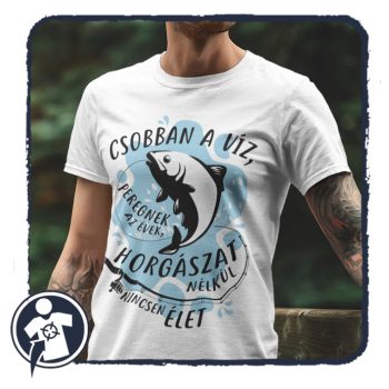   Csobban a víz, peregnek az évek, horgászat nélkül nincsen élet! - póló