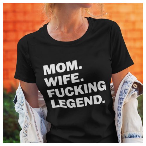 Mom. Wife. F*cking legend. - vicces feliratos női póló