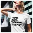Mom. Wife. F*cking legend. - vicces feliratos női póló