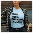 Mom. Wife. F*cking legend. - vicces feliratos női póló