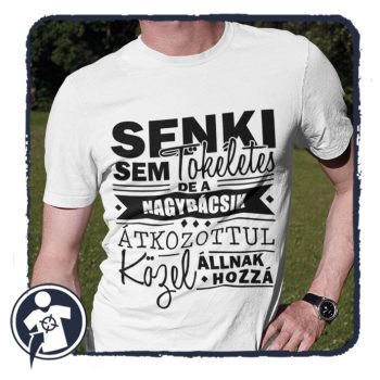   Senki sem tökéletes, de a NAGYBÁCSIK átkozottul közel állnak hozzá - póló