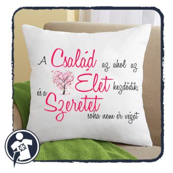   Család-Élet-Szeretet - párna (A Család ott van, ahol az Élet)