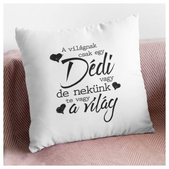   A világnak csak egy Dédi vagy de nekünk Te vagy a világ - feliratos párna 