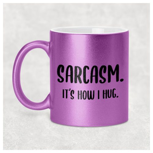 Sarcasm. It's how I hug.  - egyedi glitteres bögre