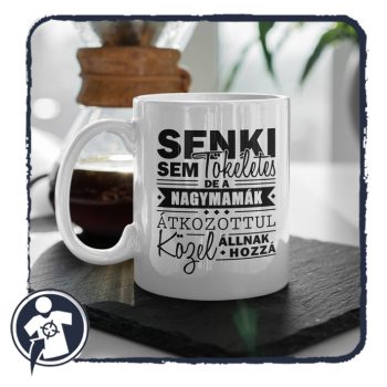  Senki sem tökéletes, de a NAGYMAMÁK átkozottul közel állnak hozzá - bögre