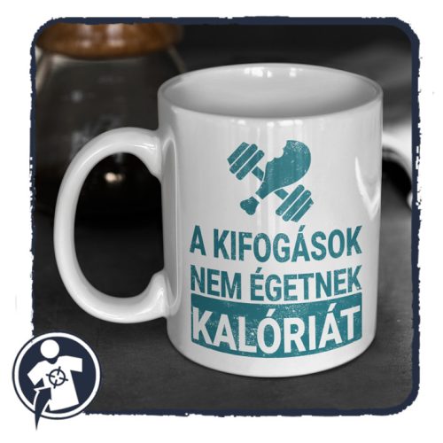 A kifogások nem égetnek kalóriát - bögre