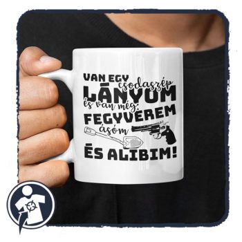  Van egy csodaszép lányom, és van még fegyverem, ásóm, és alibim - bögre