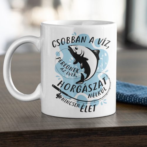 Csobban a víz, peregnek az évek, horgászat nélkül nincsen élet! - bögre