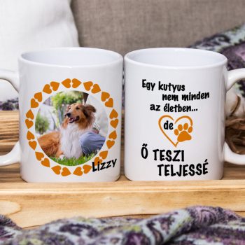   Egy kutyus nem minden az életben.. de Ő TESZI TELJESSÉ - fényképes bögre 